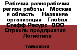 Рабочий-разнорабочий(регион работы - Москва и область) › Название организации ­ Глобал Стафф Ресурс, ООО › Отрасль предприятия ­ Логистика, таможня, склад › Минимальный оклад ­ 39 600 - Все города Работа » Вакансии   . Мордовия респ.